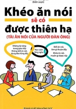 Khéo Ăn Nói Sẽ Có Được Thiên Hạ (Tài Ăn Nói Của Người Đàn Ông)