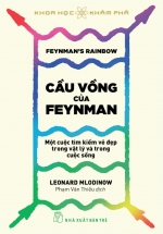Khoa Học Khám Phá – Cầu Vồng Của Feynman: Một Cuộc Tìm Kiếm Vẻ Đẹp Trong Vật Lý Và Trong Cuộc Sống