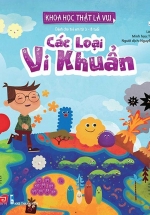 Khoa Học Thật Là Vui – Các Loại Vi Khuẩn