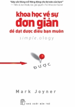 Khoa Học Về Sự Đơn Giản Để Đạt Được Điều Bạn Muốn