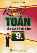 Kĩ Năng Giải Toán Căn Bản Và Mở Rộng Lớp 9 Tập 1