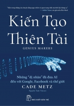 Kiến Tạo Thiên Tài – Những “Dị Nhân” Đã Đưa AI Đến Với Google, Facebook Và Thế Giới