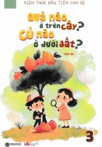 Kiến Thức Đầu Tiên Cho Bé 3 – Quả Nào Ở Trên Cây? Củ Nào Ở Dưới Đất? (SB)