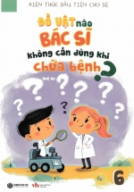 Kiến Thức Đầu Tiên Cho Bé 6 – Đồ Vật Nào Bác Sĩ Không Cần Dùng Khi Chữa Bệnh? (SB)