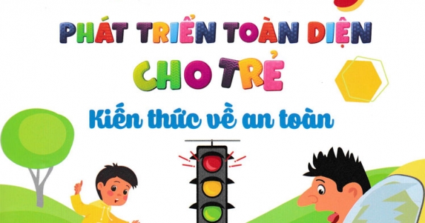 Kỹ Năng Sống Phát Triển Toàn Diện Cho Trẻ – Kiến Thức Về An Toàn (Sbooks)