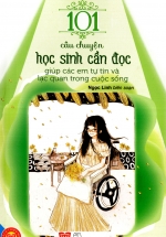 Sách Kỹ Năng Sống – 101 Câu Chuyện Học Sinh Cần Đọc Giúp Các Em Tự Tin Và Lạc Quan Trong Cuộc Sống
