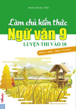 Làm Chủ Kiến Thức Ngữ Văn 9 Luyện Thi Vào Lớp 10 Phần 1 – Đọc Hiểu Văn Bản