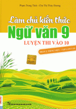 Làm Chủ Kiến Thức Ngữ Văn 9 Luyện Thi Vào Lớp 10 Phần 2 (Tiếng Việt – Tập Làm Văn) ( Phiên Bản Mới )