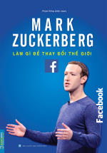 Mark Zuckerberg – Làm Gì Để Thay Đổi Thế Giới