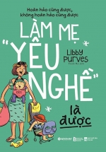Làm Mẹ “Yêu Nghề” Là Được (Hoàn Hảo Cũng Được, Không Hoàn Hảo Cũng Được)