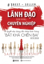 Lãnh Đạo Bán Hàng Chuyên Nghiệp – Bí Quyết Xây Dựng Đội Nhóm Bán Hàng “Bất Khả Chiến Bại”