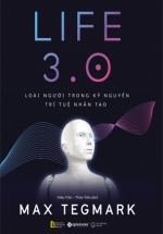 Life 3.0 – Loài Người Trong Kỷ Nguyên Trí Tuệ Nhân Tạo