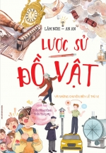 Lược Sử Đồ Vật Và Những Câu Chuyện Bên Lề Thú Vị