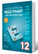 Luyện Chuyên Sâu Ngữ Pháp Và Bài Tập Tiếng Anh 12 (Theo Chương Trình Mới Của Bộ Giáo Dục Và Đào Tạo)