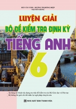 Luyện Giải Bộ Đề Kiểm Tra Định Kỳ Tiếng Anh 6 (Khang Việt)