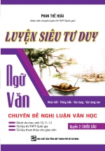 Luyện Siêu Tư Duy Ngữ Văn Chuyên Đề Nghị Luận Văn Học – Quyển 2: Chiều Sâu