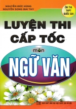 Luyện Thi Cấp Tốc Môn Ngữ Văn (Theo Cấu Trúc Đề Thi Của Bộ Giáo Và Đào Tạo)
