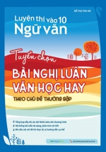 Luyện Thi Vào 10 Ngữ Văn – Tuyển Chọn Bài Nghị Luận Văn Học Hay Theo Chủ Đề Thường Gặp