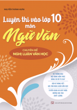 Luyện Thi Vào Lớp 10 Môn Ngữ Văn – Chuyên Đề Nghị Luận Văn Học
