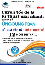 Luyện Tốc Độ Và Kĩ thuật giải Nhanh Chuyên Đề Ứng Dụng Toán Để Giải các bài Toán Thực Tế 12 & Ôn Thi THPT