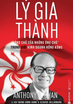 Lý Gia Thành – “Ông Chủ Của Những Ông Chủ” Trong Giới Kinh Doanh Hồng Kông