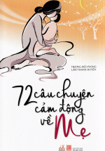 72 Câu Chuyện Cảm Động Về Mẹ