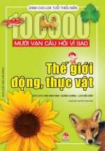 Mười Vạn Câu Hỏi Vì Sao – Thế Giới Động Vật, Thực Vật
