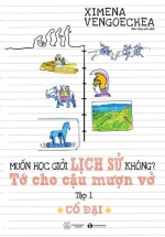 Muốn Học Giỏi Lịch Sử Không? Tớ Cho Cậu Mượn Vở – Tập 1: Cổ Đại