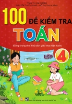ND – 100 Đề Kiểm Tra Toán Lớp 4 (Dùng Chung Cho 3 Bộ Sách Giáo Khoa Hiện Hành)