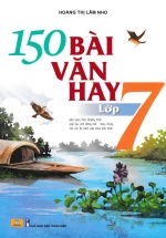 ND – 150 Bài Văn Hay Lớp 7 (Biên Soạn Theo Chương Trình GDPT Mới)
