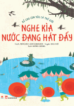 Kể Cho Con Yêu Cả Thế Giới – Nghe Kìa Nước Đang Hát Đấy