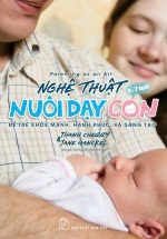 Nghệ Thuật Nuôi Dạy Con – Để Trẻ Khỏe Mạnh, Hạnh Phúc, Và Sáng Tạo