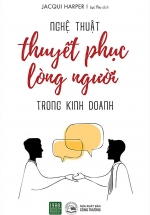 Nghệ Thuật Thuyết Phục Lòng Người Trong Kinh Doanh