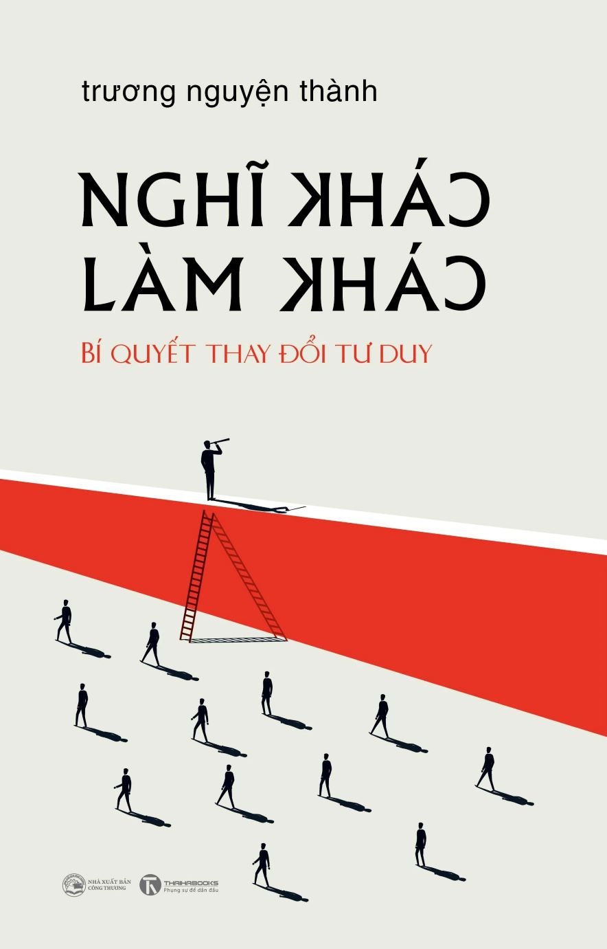 Nghĩ Khác Làm Khác – Bí Quyết Thay Đổi Tư Duy