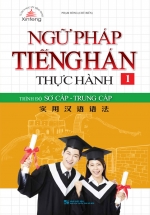 Ngữ Pháp Tiếng Hán Thực Hành Tập 1 – Trình Độ Sơ Cấp-Trung Cấp