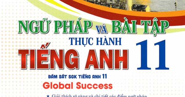 Ngữ Pháp Và Bài Tập Thực Hành Tiếng Anh 11 (Bám Sát SGK Tiếng Anh 11 – Global Success)
