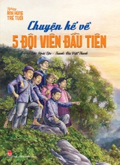 nhung anh hung tre tuoi chuyen ke ve nam doi vien dau tien bia tb 2024 49e138f01c124339852007f7d6d1c68d - Tuyển Chọn Sách Hay