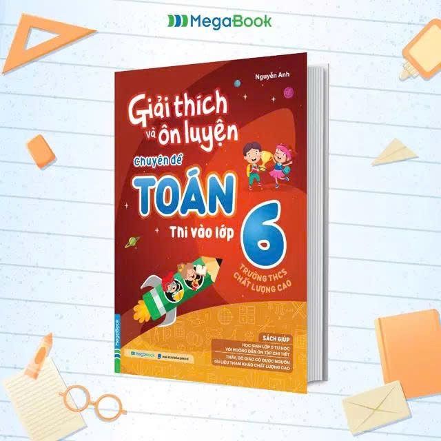 Giải Thích Và Ôn Luyện Chuyên Đề Toán Thi Vào Lớp 6 Trường THCS Chất Lượng Cao