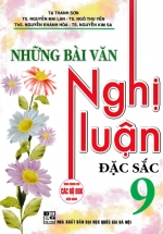 Những Bài Văn Nghị Luận Đặc Sắc 9 (Dùng Chung Cho Các Bộ SGK Hiện Hành)