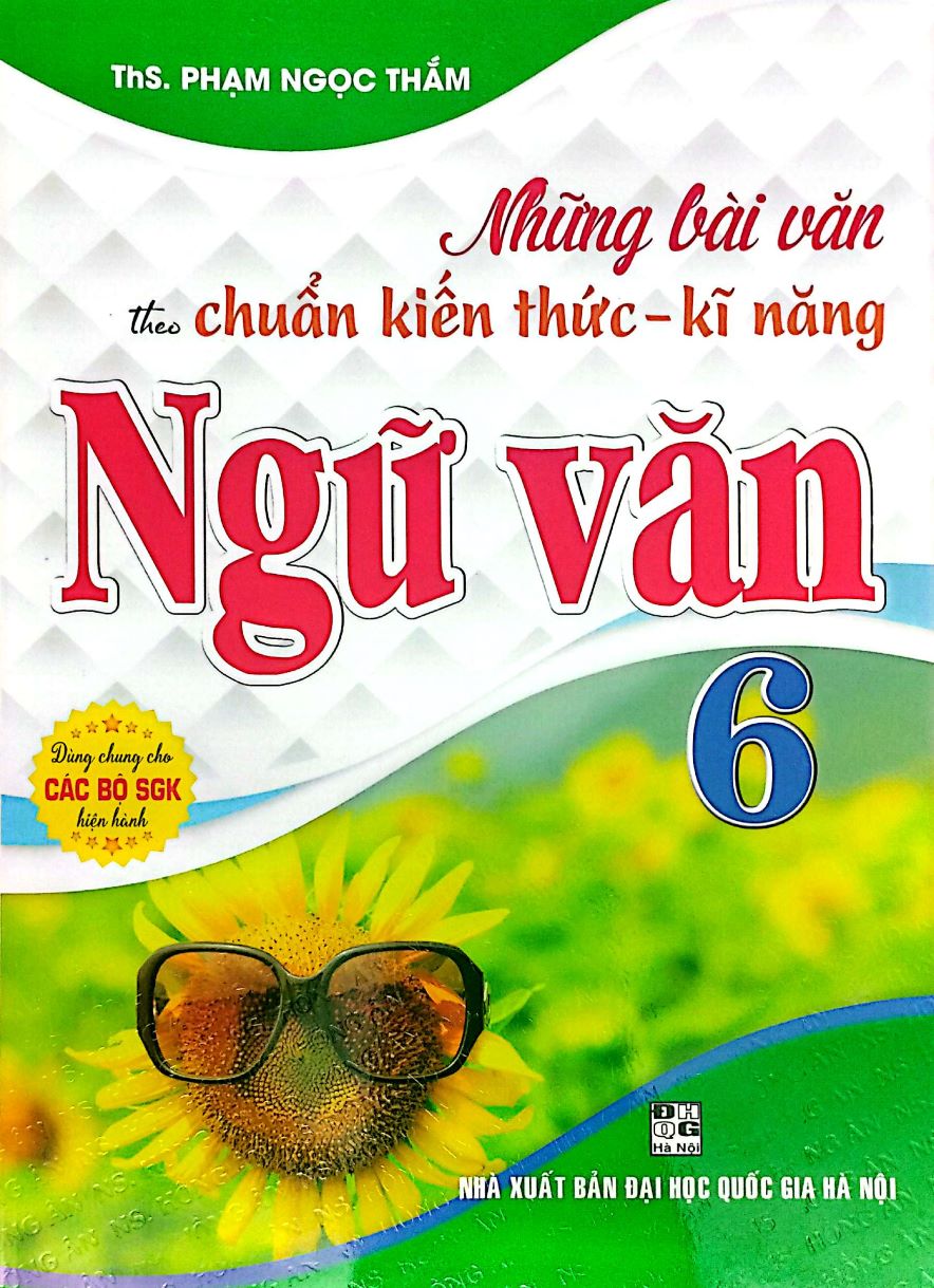 Những Bài Văn Theo Chuẩn Kiến Thức – Kĩ Năng Ngữ Văn 6 (Dùng Chung Cho Các Bộ SGK Hiện Hành)