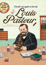 Những Bộ Óc Vĩ Đại – Cha Đẻ Của Ngành Vi Sinh Vật Louis Pasteur