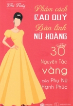 Phẩm Cách Cao Quý – Bản Lĩnh Nữ Hoàng – 30 Nguyên Tắc Vàng Của Phụ Nữ Hạnh Phúc (SB)