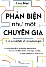 Phản Biện Như Một Chuyên Gia – Lập Luận Sắc Bén Và Tư Duy Hiệu Quả