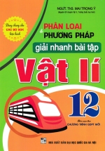 Phân Loại Và Phương Pháp Giải Nhanh Bài Tập Vật Lí 12 (Biên Soạn Theo Chương Trình GDPT Mới)