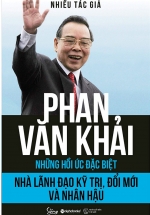 Phan Văn Khải – Nhà Lãnh Đạo Kỹ Trị, Đổi Mới Và Nhân Hậu (Những Hồi Ức Đặc Biệt)