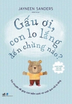 Phát Triển Trí Tuệ Cảm Xúc – Gấu Ơi, Con Lo Lắng Đến Chừng Nào?