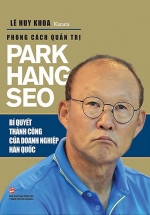 Phong Cách Quản Trị Park Hang Seo – Bí Quyết Thành Công Của Doanh Nghiệp Hàn Quốc