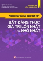 Phương Pháp Giải Các Dạng Toán THPT – Bất Đẳng Thức, Giá Trị Lớn Nhất Và Nhỏ Nhất