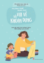 Phương Pháp Giáo Dục Vui Vẻ Và Khoan Dung – Cha Mẹ Giáo Dục Đúng Cách, Trẻ Hưởng Lợi Cả Đời