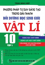 Phương Pháp Tư Duy Sáng Tạo Trong Giải Nhanh Bồi Dưỡng Học Sinh Giỏi Vật Lí 10 Tập 1